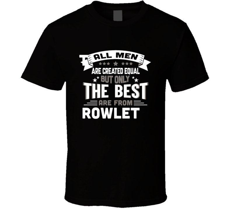 Rowlett All Men Created Equal The Best Are From Hometown City T Shirt Rowlett All Men Created Equal The Best Are From Hometown City T Shirt
