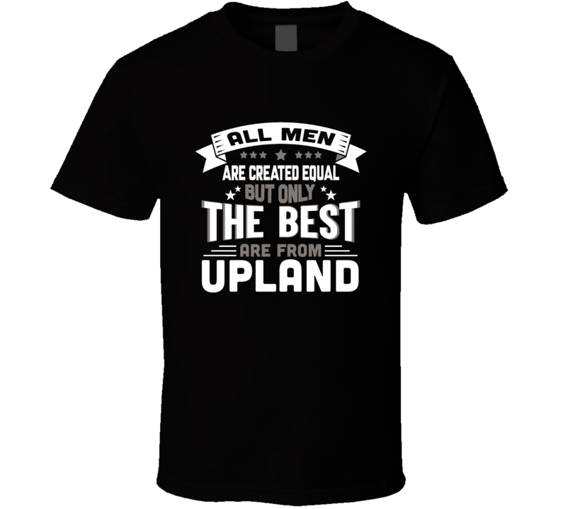 Upland All Men Created Equal The Best Are From Hometown City T Shirt