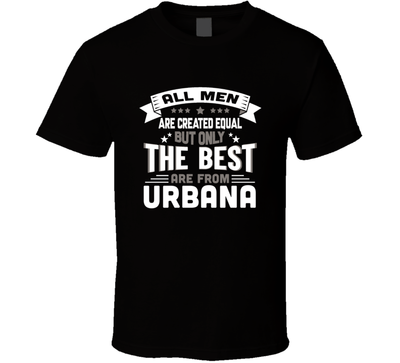 Urbana All Men Created Equal The Best Are From Hometown City T Shirt