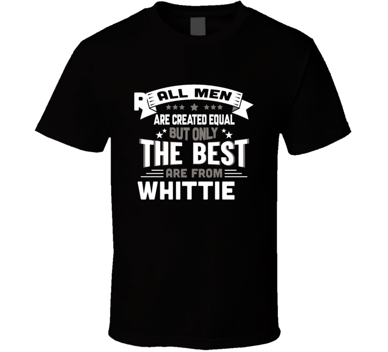 Whittier All Men Created Equal The Best Are From Hometown City T Shirt