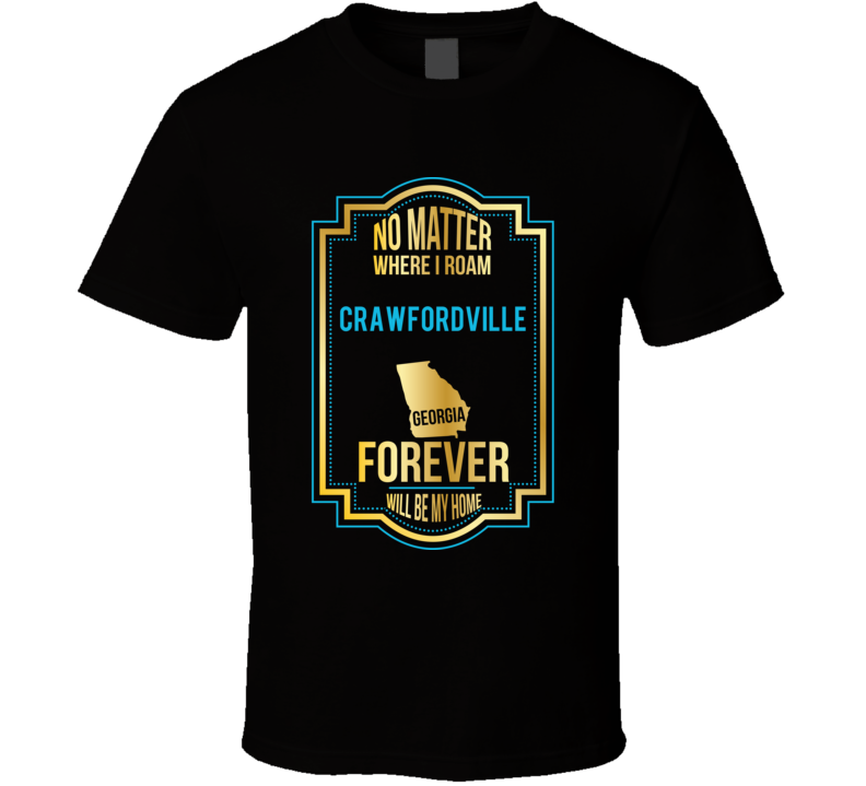 No Matter Where I Roam Crawfordville Georgia Forever Will Be My Home T No Matter Where I Roam Crawfordville Georgia Forever Will Be My Home T