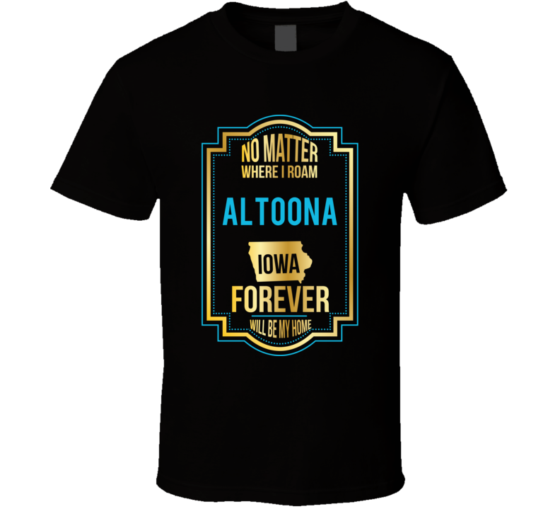 No Matter Where I Roam Altoona Iowa Will Forever Be My Home No Matter Where I Roam Altoona Iowa Will Forever Be My Home
