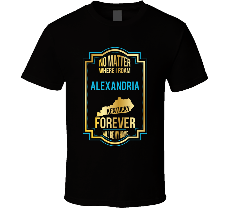 No Matter Where I Roam Alexandria Kentucky Forever Will Be My Home T S No Matter Where I Roam Alexandria Kentucky Forever Will Be My Home T S