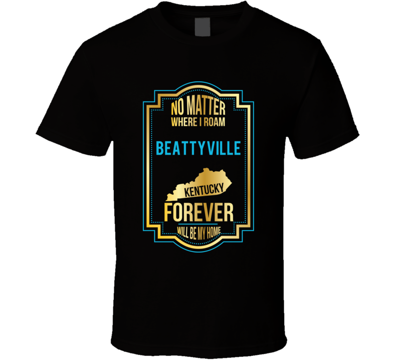 No Matter Where I Roam Beattyville Kentucky Forever Will Be My Home T No Matter Where I Roam Beattyville Kentucky Forever Will Be My Home T