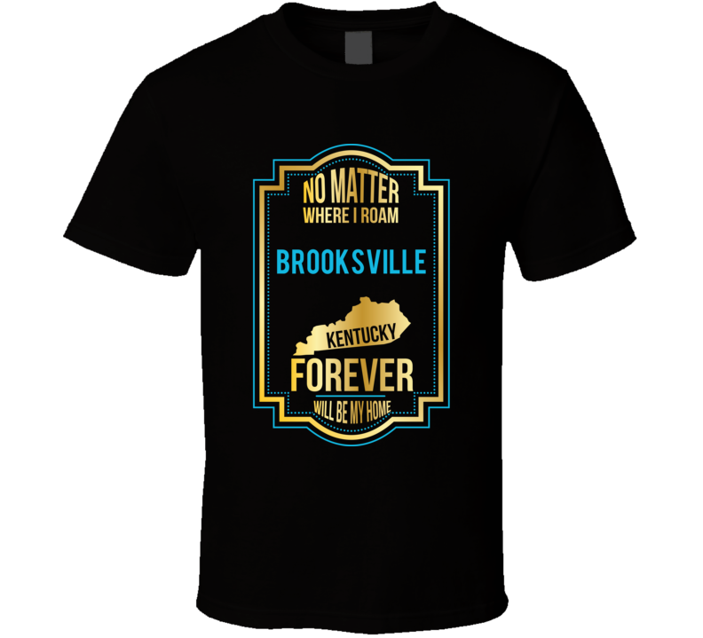 No Matter Where I Roam Brooksville Kentucky Forever Will Be My Home T No Matter Where I Roam Brooksville Kentucky Forever Will Be My Home T