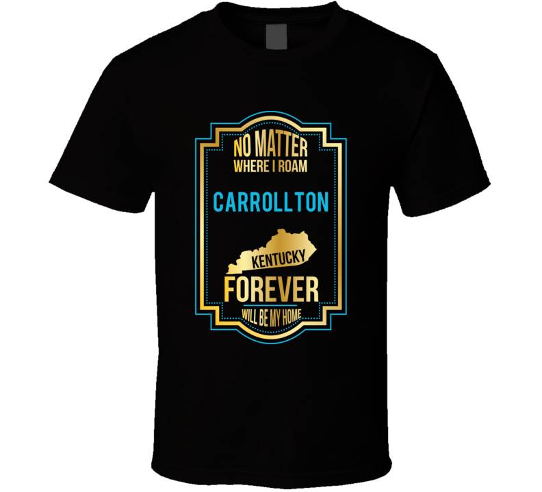 No Matter Where I Roam Carrollton Kentucky Forever Will Be My Home T S No Matter Where I Roam Carrollton Kentucky Forever Will Be My Home T S