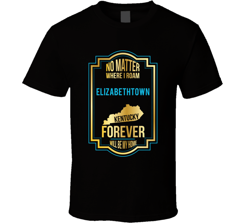 No Matter Where I Roam Elizabethtown Kentucky Forever Will Be My Home No Matter Where I Roam Elizabethtown Kentucky Forever Will Be My Home