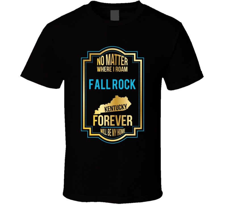 No Matter Where I Roam Fall Rock Kentucky Forever Will Be My Home T Sh No Matter Where I Roam Fall Rock Kentucky Forever Will Be My Home T Sh