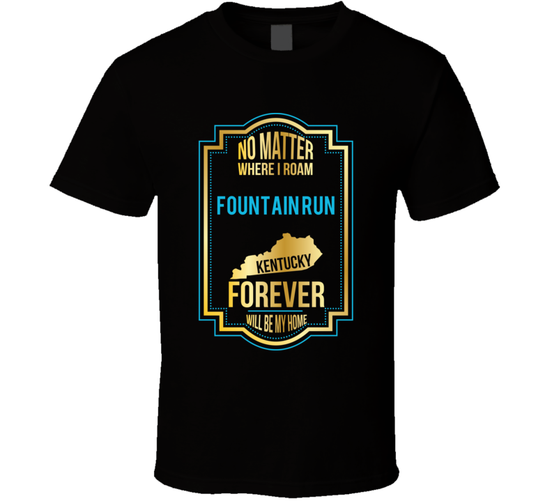 No Matter Where I Roam Fountain Run Kentucky Forever Will Be My Home T No Matter Where I Roam Fountain Run Kentucky Forever Will Be My Home T