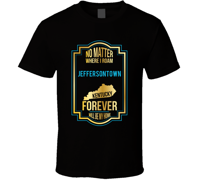 No Matter Where I Roam Jeffersontown Kentucky Forever Will Be My Home No Matter Where I Roam Jeffersontown Kentucky Forever Will Be My Home