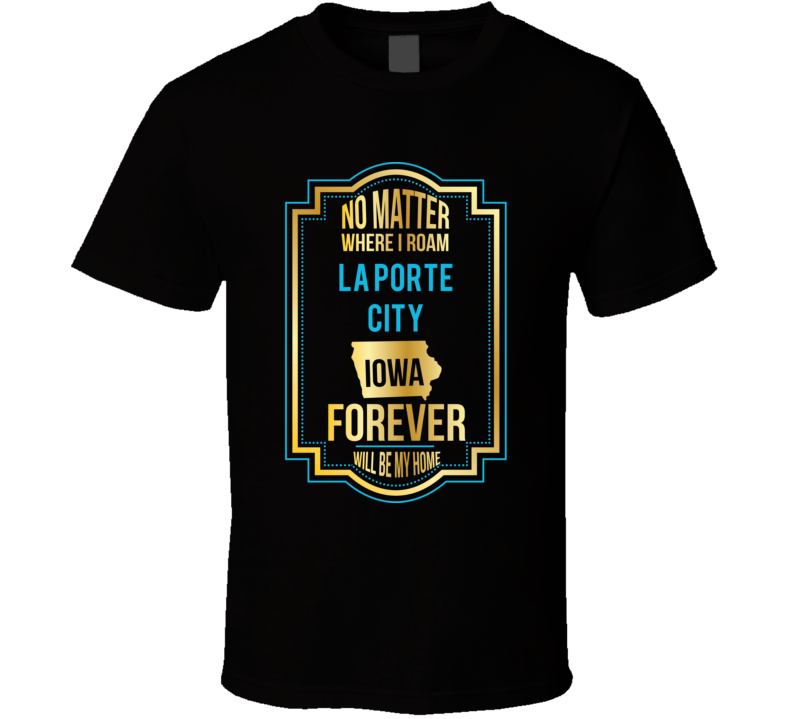 No Matter Where I Roam La Porte City Iowa Will Forever Be My Home No Matter Where I Roam La Porte City Iowa Will Forever Be My Home