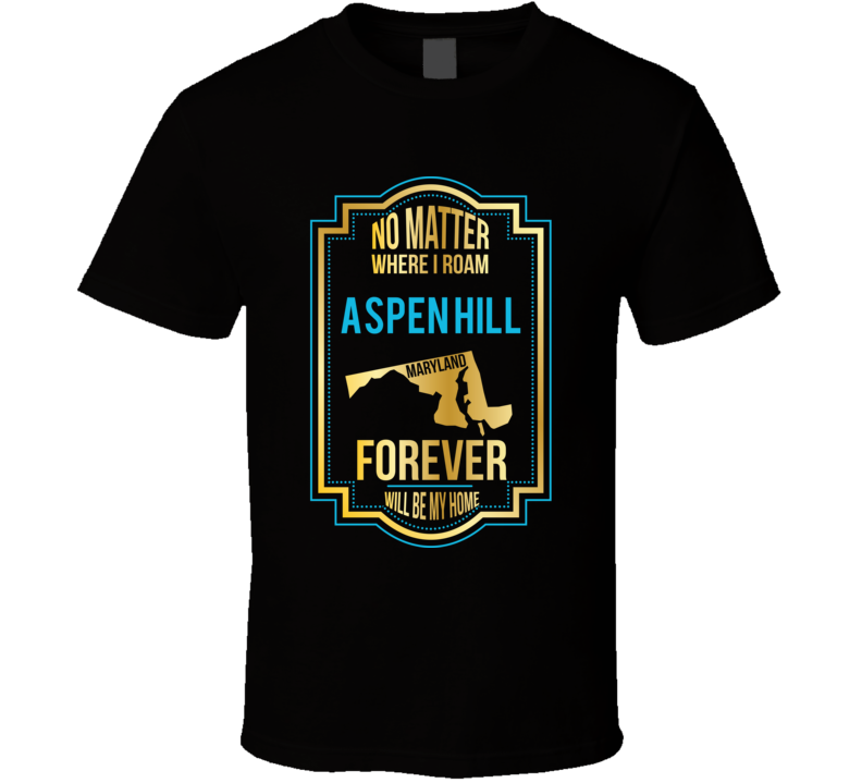 No Matter Where I Roam Aspen Hill Maryland Forever Will Be My Home T S