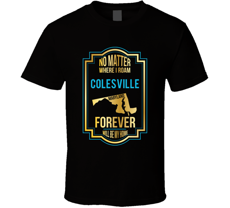 No Matter Where I Roam Colesville Maryland Forever Will Be My Home T S No Matter Where I Roam Colesville Maryland Forever Will Be My Home T S