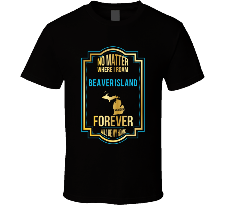 No Matter Where I Roam Beaver Island Michigan Forever Will Be My Home 