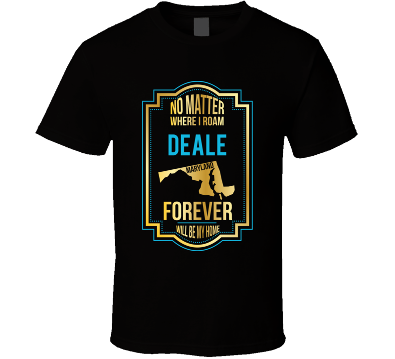 No Matter Where I Roam Deale Maryland Forever Will Be My Home T Shirt No Matter Where I Roam Deale Maryland Forever Will Be My Home T Shirt