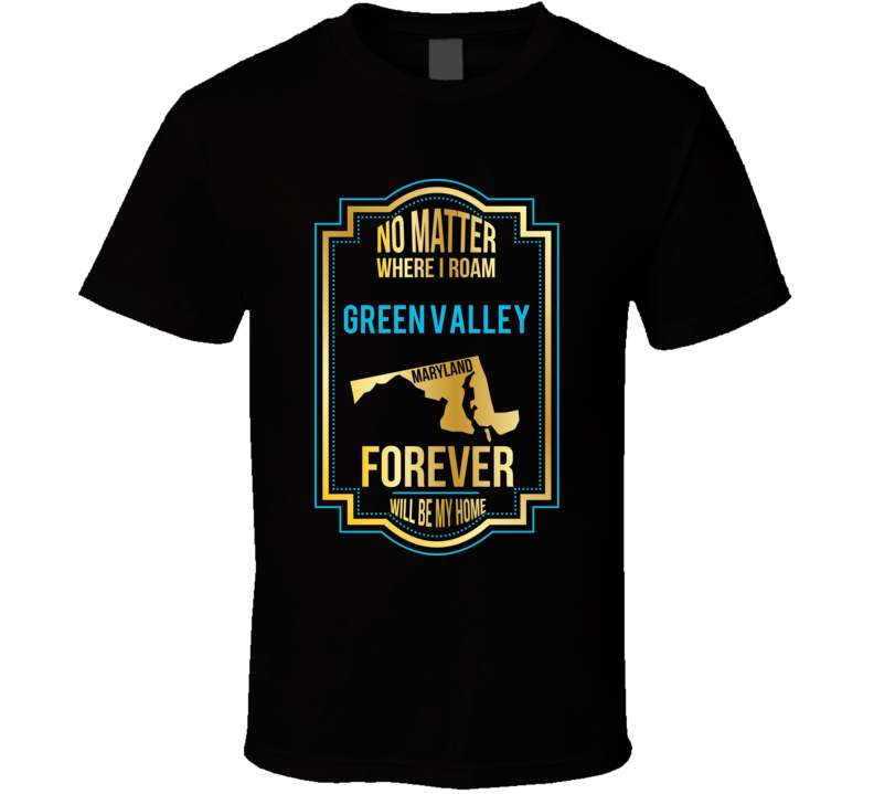 No Matter Where I Roam Green Valley Maryland Forever Will Be My Home T No Matter Where I Roam Green Valley Maryland Forever Will Be My Home T