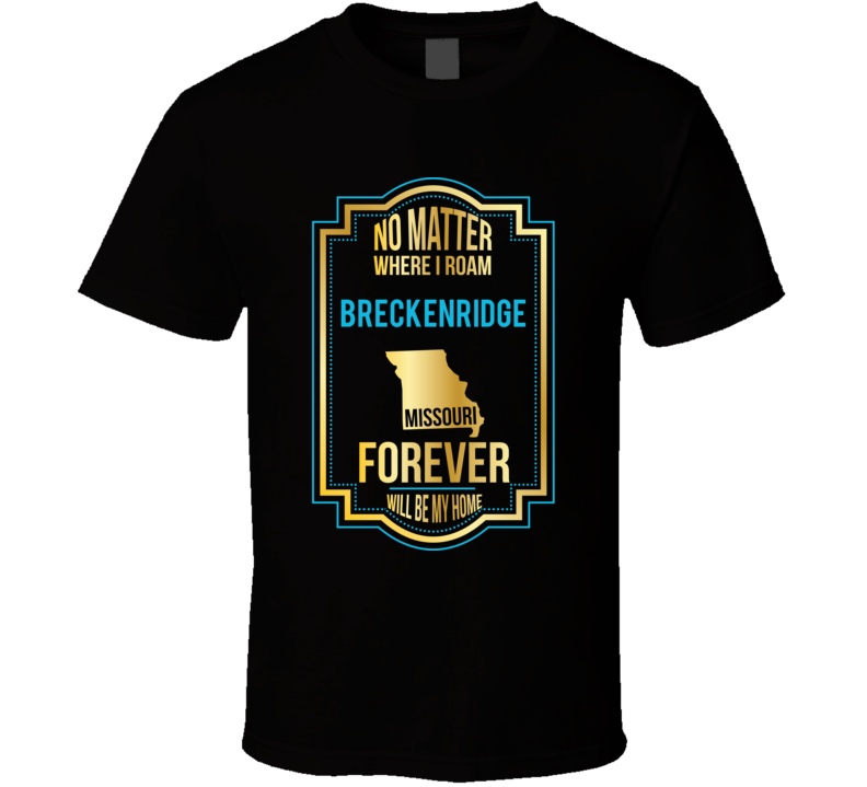 No Matter Where I Roam Breckenridge Missouri Forever Will Be My Home T No Matter Where I Roam Breckenridge Missouri Forever Will Be My Home T