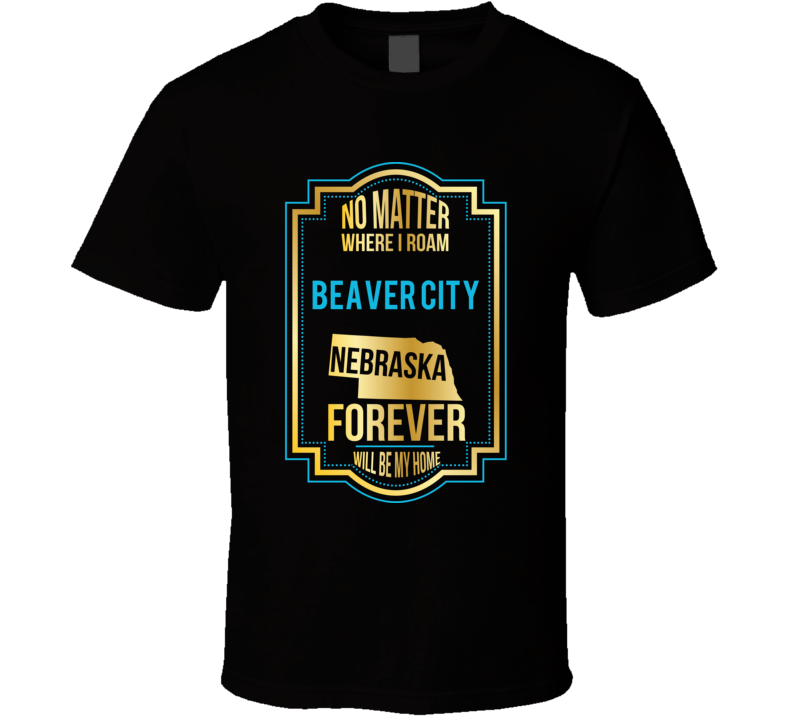 No Matter Where I Roam Beaver City Nebraska Forever Will Be My Home T No Matter Where I Roam Beaver City Nebraska Forever Will Be My Home T