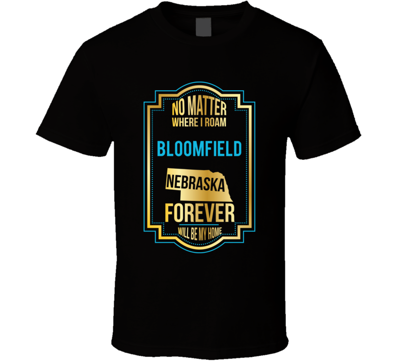 No Matter Where I Roam Bloomfield Nebraska Forever Will Be My Home T S No Matter Where I Roam Bloomfield Nebraska Forever Will Be My Home T S