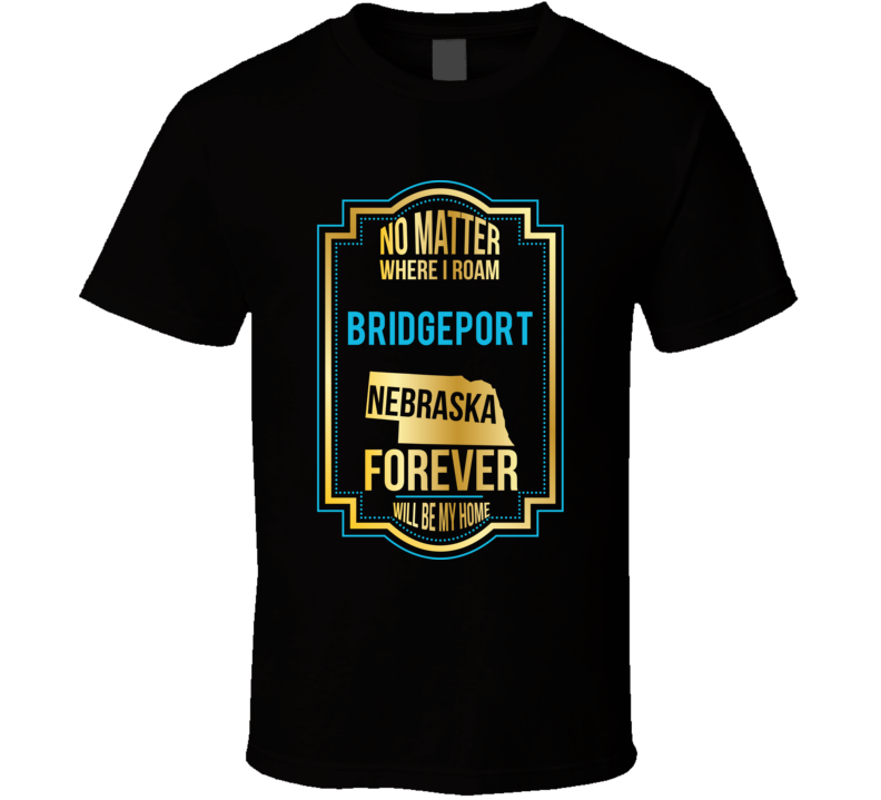 No Matter Where I Roam Bridgeport Nebraska Forever Will Be My Home T S No Matter Where I Roam Bridgeport Nebraska Forever Will Be My Home T S