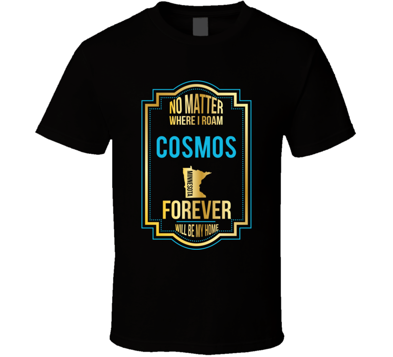 No Matter Where I Roam Cosmos Minnesota Forever Will Be My Home T Shir No Matter Where I Roam Cosmos Minnesota Forever Will Be My Home T Shir