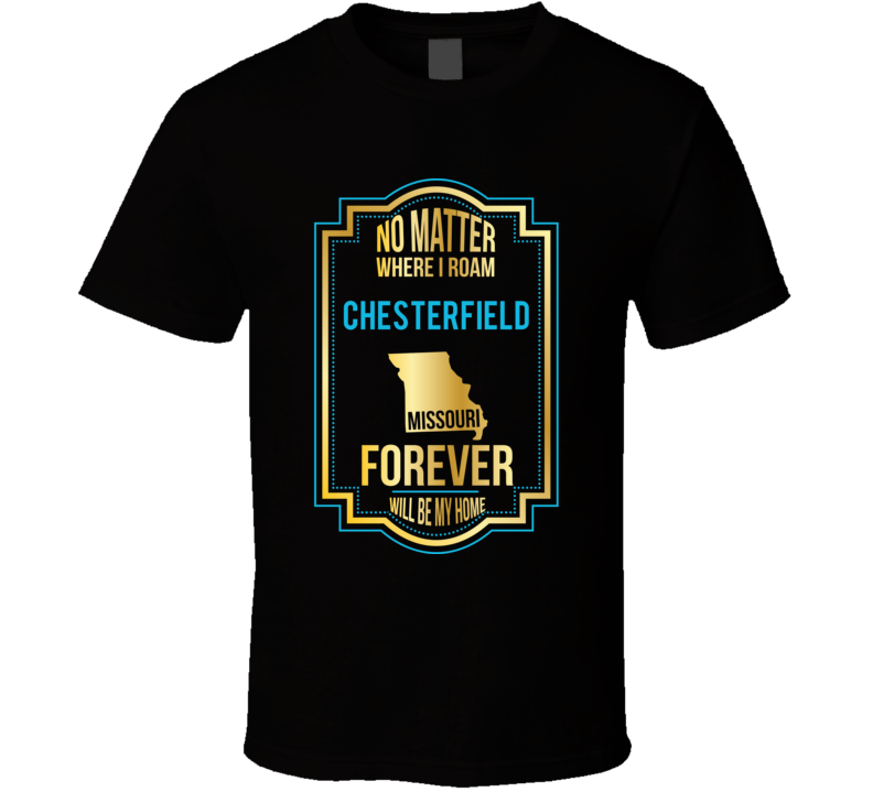 No Matter Where I Roam Chesterfield Missouri Forever Will Be My Home T