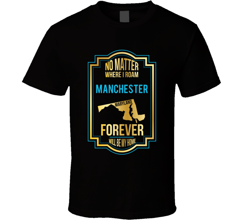 No Matter Where I Roam Manchester Maryland Forever Will Be My Home T S No Matter Where I Roam Manchester Maryland Forever Will Be My Home T S