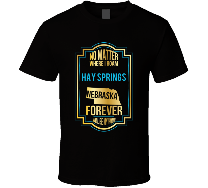 No Matter Where I Roam Hay Springs Nebraska Forever Will Be My Home T 