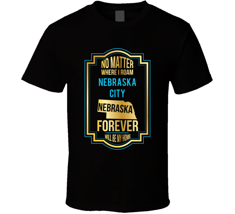 No Matter Where I Roam Nebraska City Nebraska Forever Will Be My Home 