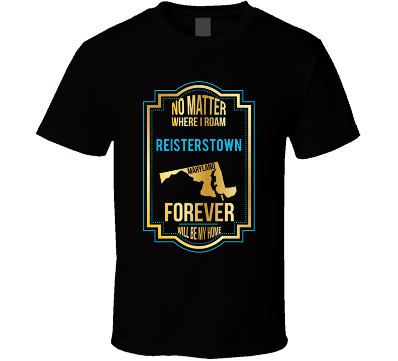 No Matter Where I Roam Reisterstown Maryland Forever Will Be My Home T