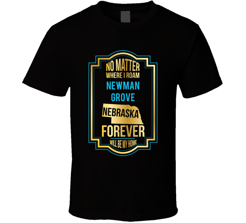 No Matter Where I Roam Newman Grove Nebraska Forever Will Be My Home T