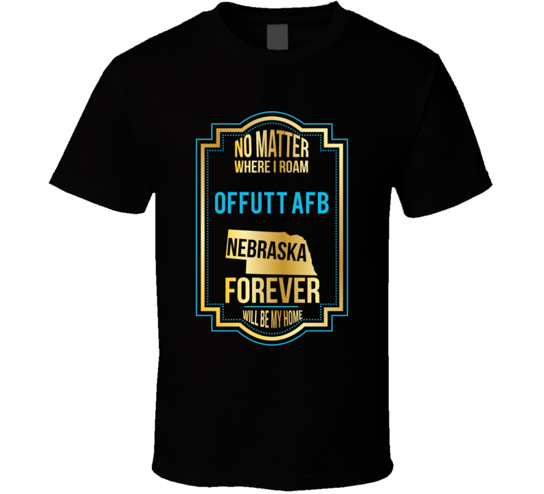 No Matter Where I Roam Offutt Afb Nebraska Forever Will Be My Home T S