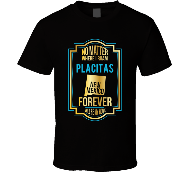 No Matter Where I Roam Placitas New Mexico Forever Will Be My Home T S
