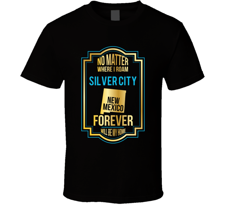 No Matter Where I Roam Silver City New Mexico Forever Will Be My Home No Matter Where I Roam Silver City New Mexico Forever Will Be My Home