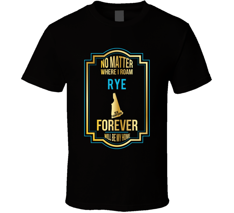 No Matter Where I Roam Rye New Hampshire Forever Will Be My Home T Shi No Matter Where I Roam Rye New Hampshire Forever Will Be My Home T Shi