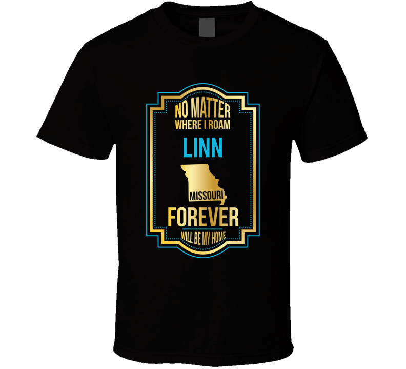 No Matter Where I Roam Linn Missouri Forever Will Be My Home T Shirt