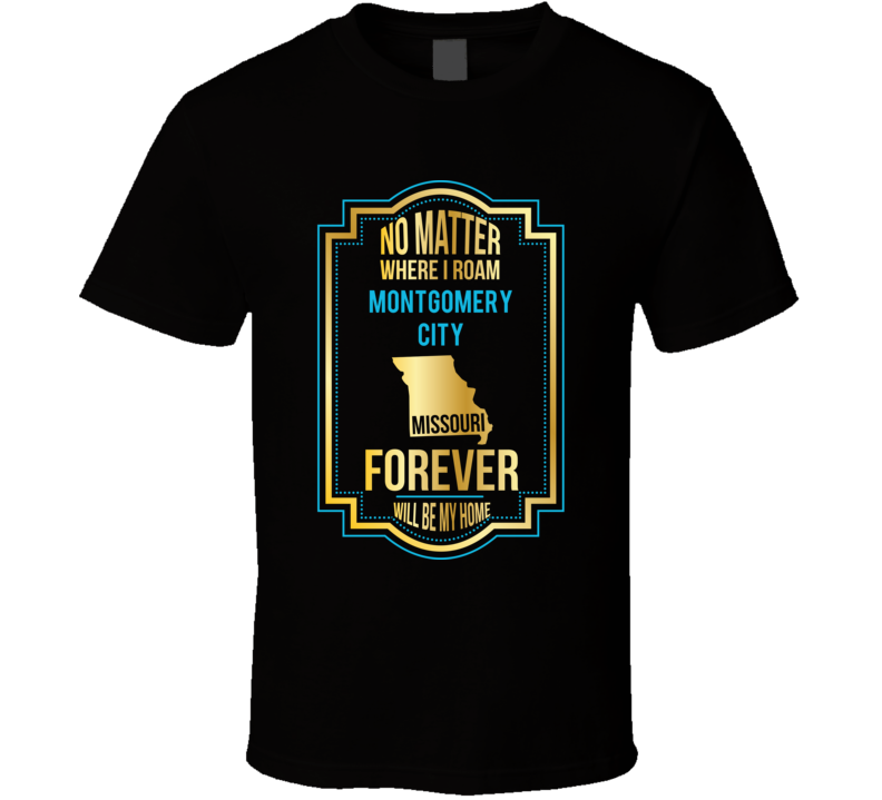 No Matter Where I Roam Montgomery City Missouri Forever Will Be My Hom No Matter Where I Roam Montgomery City Missouri Forever Will Be My Hom