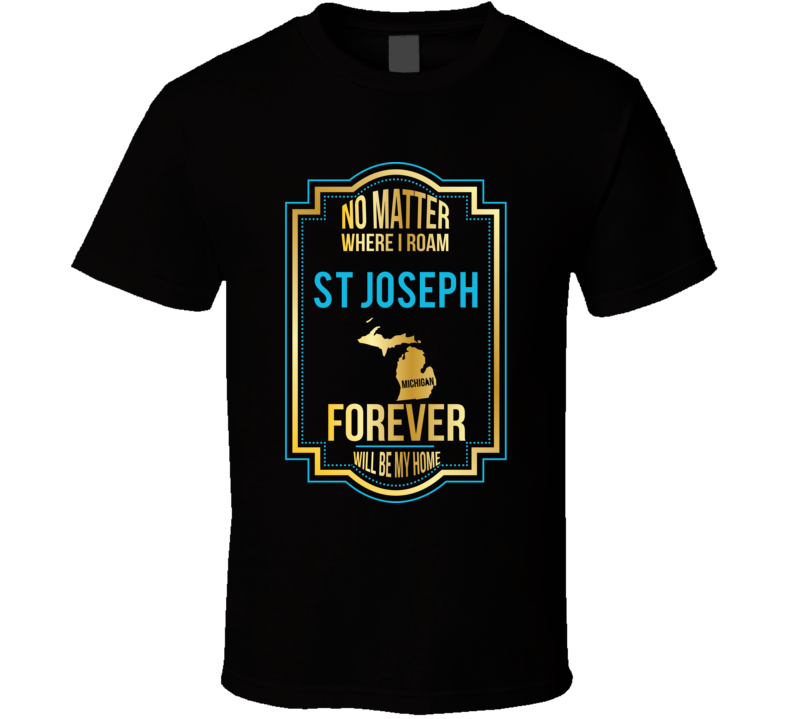 No Matter Where I Roam St Joseph Michigan Forever Will Be My Home T Sh