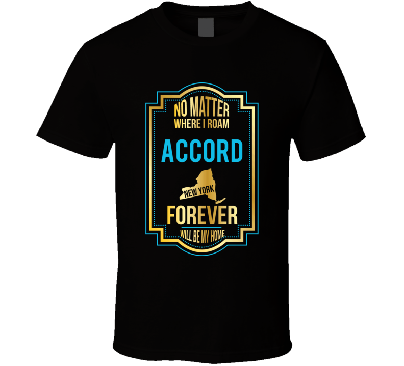 No Matter Where I Roam Accord New York Forever Will Be My Home T Shirt