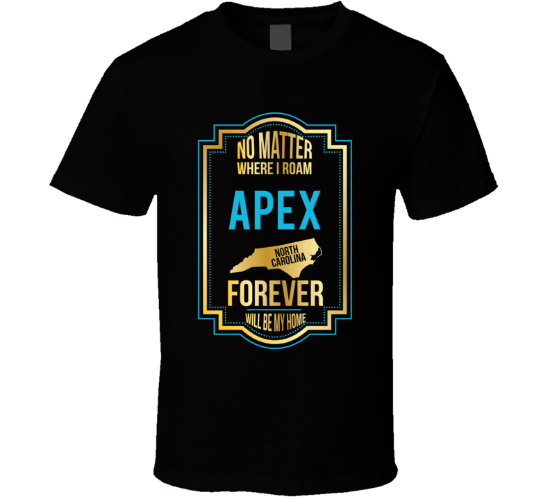 No Matter Where I Roam Apex North Carolina Forever Will Be My Home T S