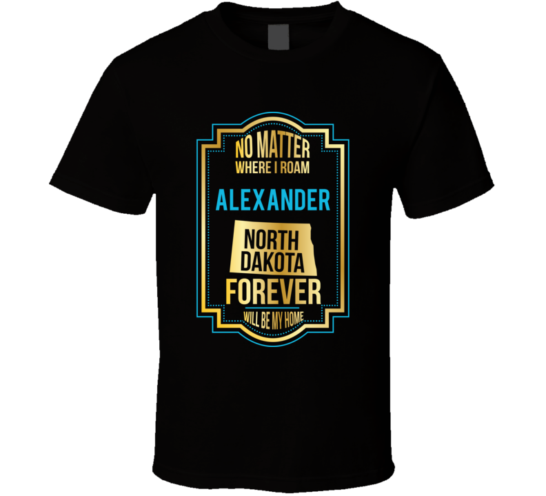 No Matter Where I Roam Alexander North Dakota Forever Will Be My Home 