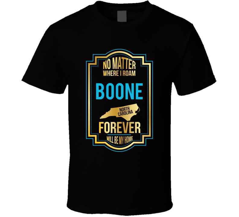 No Matter Where I Roam Boone North Carolina Forever Will Be My Home T 