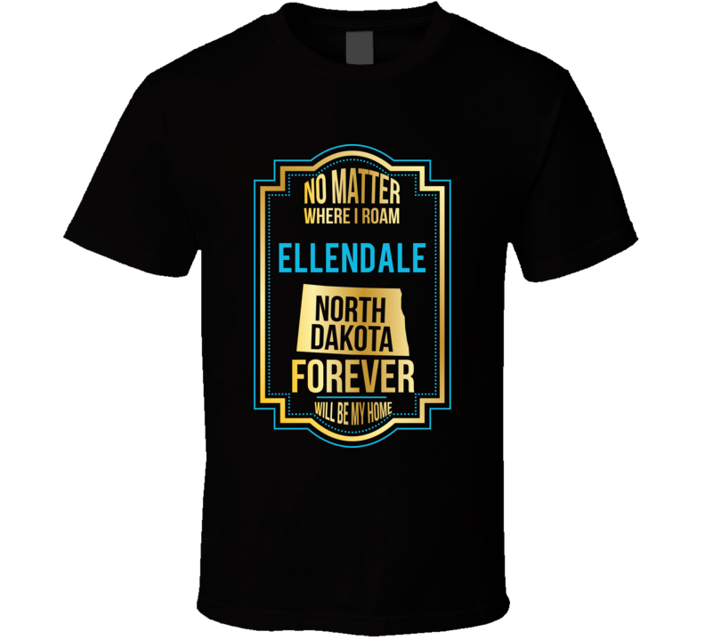 No Matter Where I Roam Ellendale North Dakota Forever Will Be My Home 