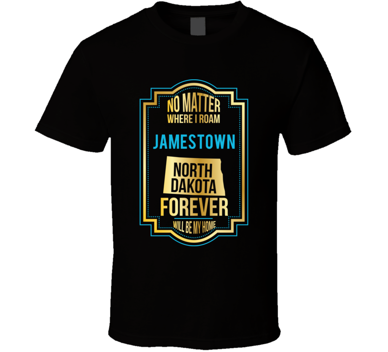 No Matter Where I Roam Jamestown North Dakota Forever Will Be My Home 