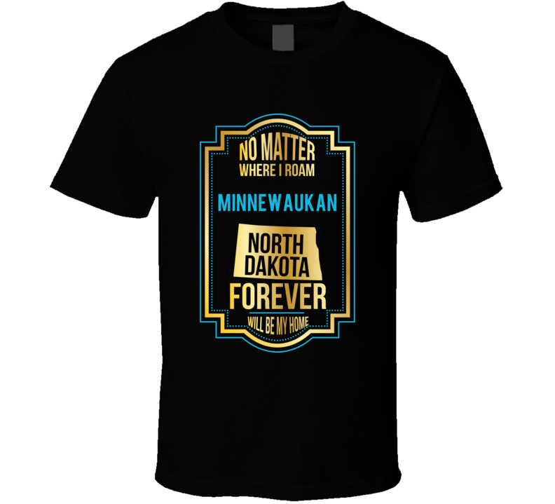 No Matter Where I Roam Minnewaukan North Dakota Forever Will Be My Hom
