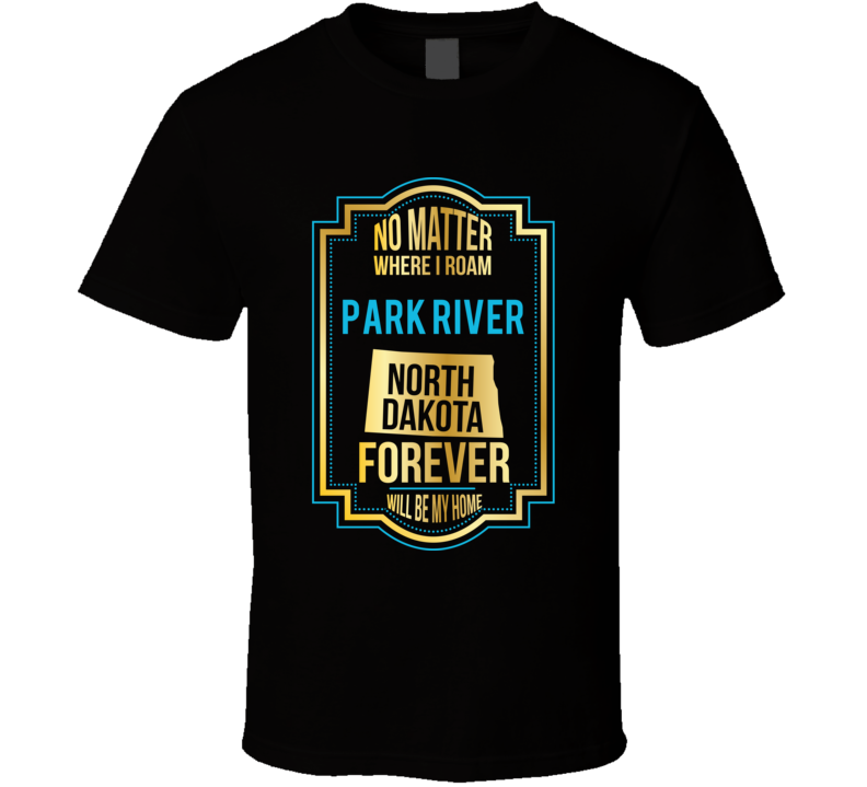 No Matter Where I Roam Park River North Dakota Forever Will Be My Home