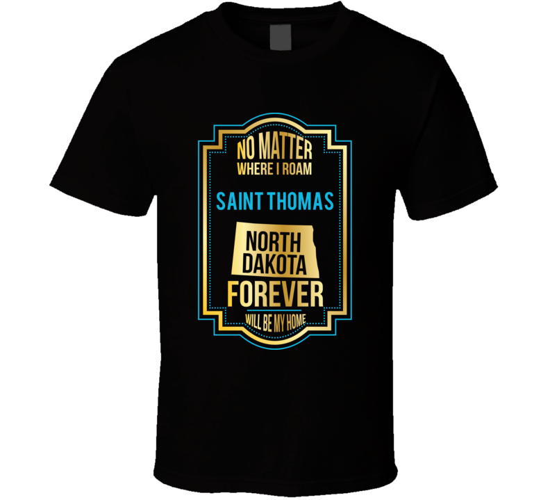 No Matter Where I Roam Saint Thomas North Dakota Forever Will Be My Ho No Matter Where I Roam Saint Thomas North Dakota Forever Will Be My Ho