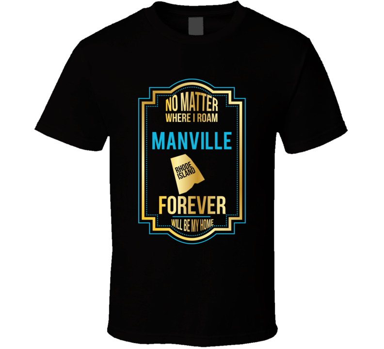 No Matter Where I Roam Manville Rhode Island Forever Will Be My Home T No Matter Where I Roam Manville Rhode Island Forever Will Be My Home T
