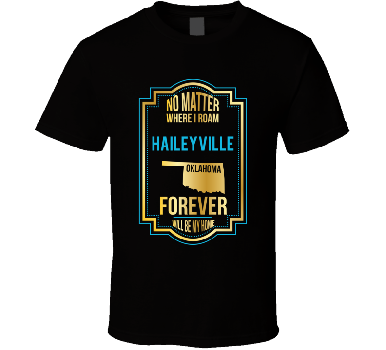 No Matter Where I Roam Haileyville Oklahoma Forever Will Be My Home T No Matter Where I Roam Haileyville Oklahoma Forever Will Be My Home T