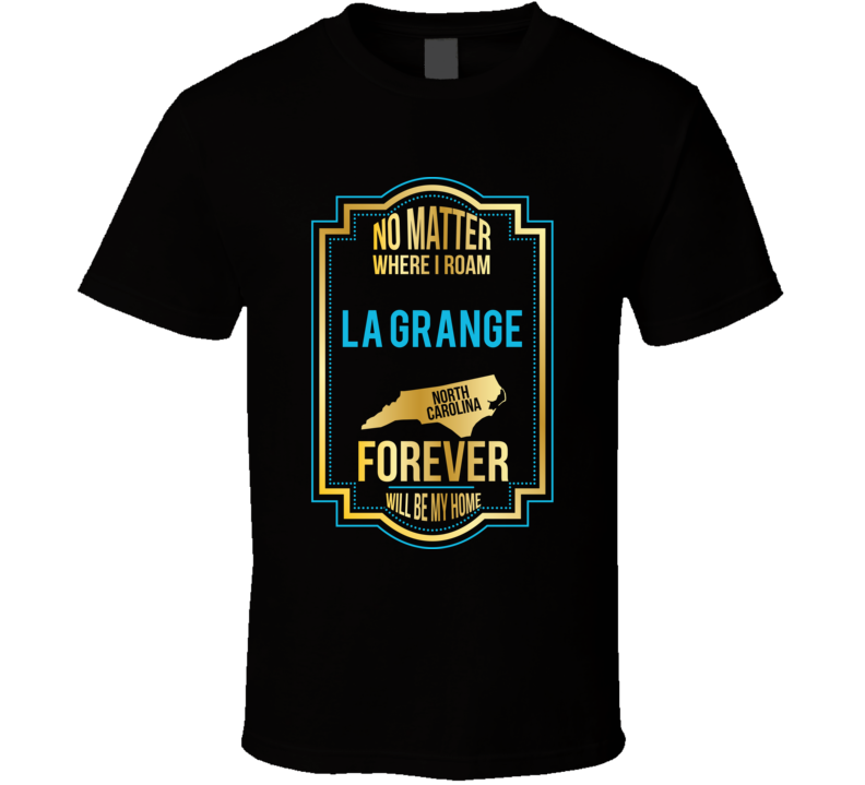 No Matter Where I Roam La Grange North Carolina Forever Will Be My Hom